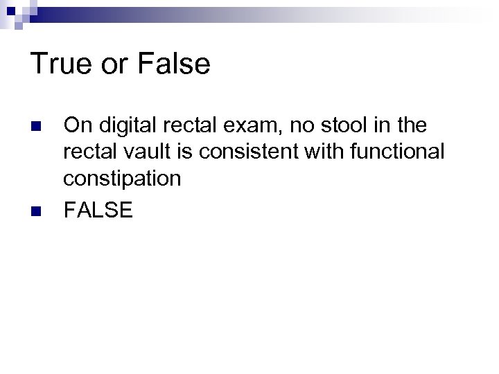 True or False n n On digital rectal exam, no stool in the rectal