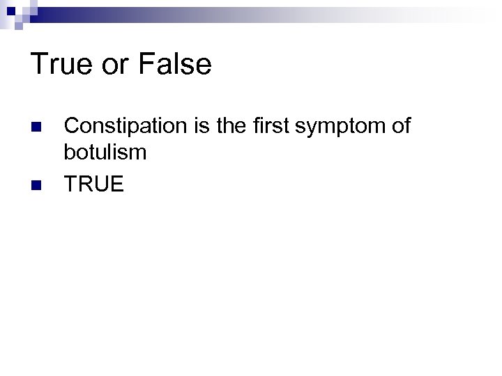 True or False n n Constipation is the first symptom of botulism TRUE 