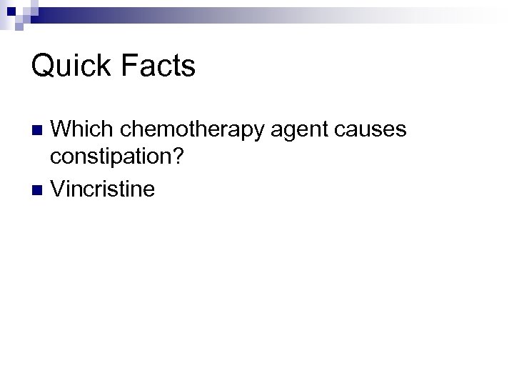 Quick Facts Which chemotherapy agent causes constipation? n Vincristine n 