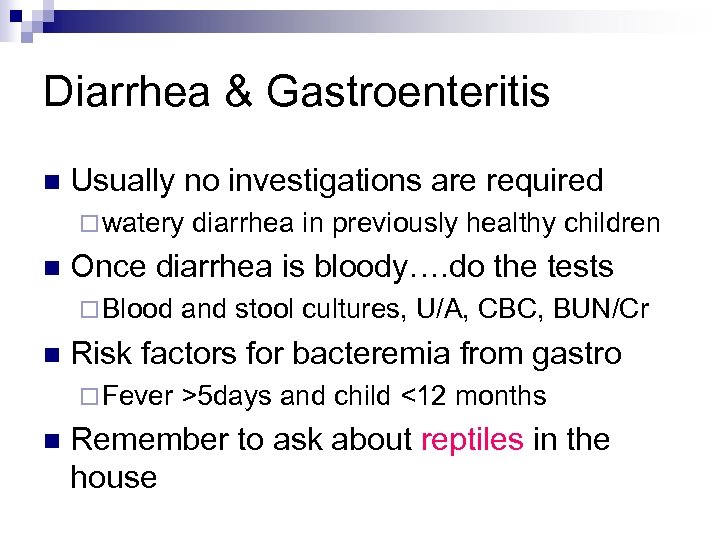 Diarrhea & Gastroenteritis n Usually no investigations are required ¨ watery n Once diarrhea