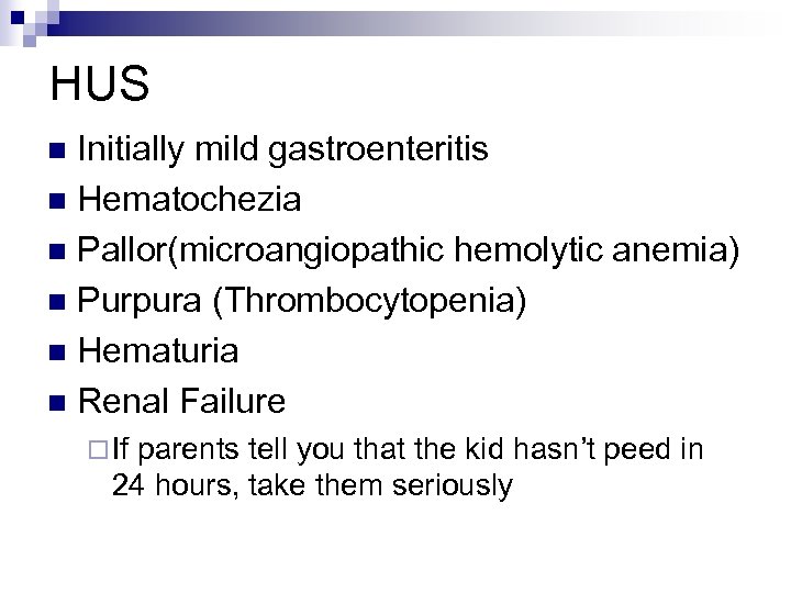 HUS Initially mild gastroenteritis n Hematochezia n Pallor(microangiopathic hemolytic anemia) n Purpura (Thrombocytopenia) n