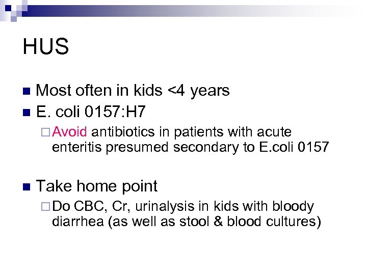 HUS Most often in kids <4 years n E. coli 0157: H 7 n