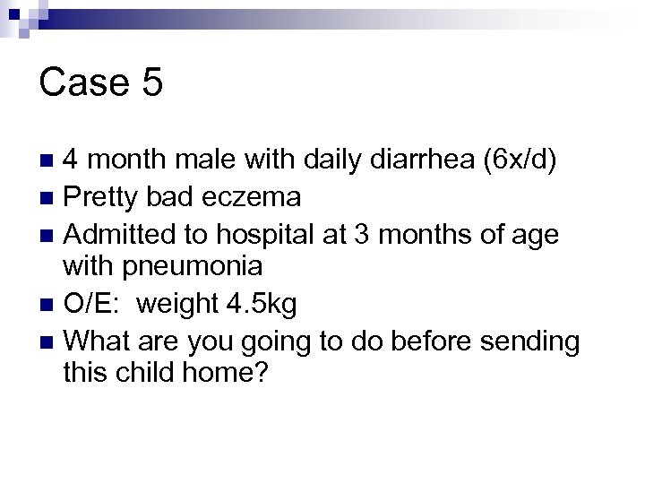 Case 5 4 month male with daily diarrhea (6 x/d) n Pretty bad eczema