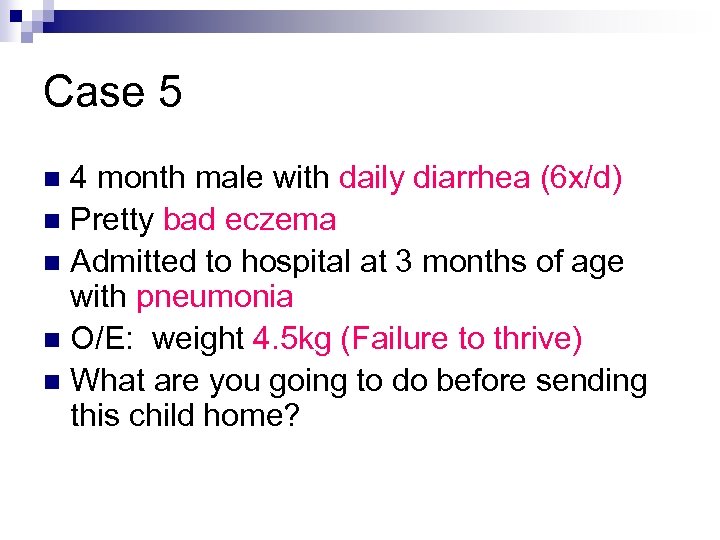 Case 5 4 month male with daily diarrhea (6 x/d) n Pretty bad eczema