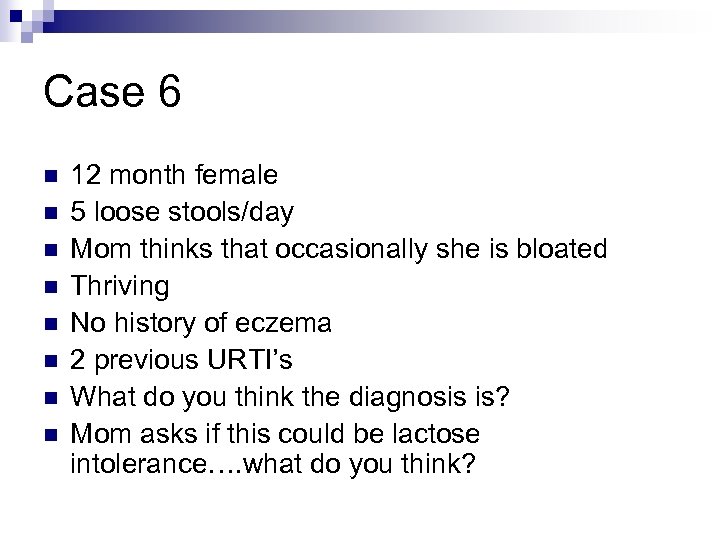 Case 6 n n n n 12 month female 5 loose stools/day Mom thinks