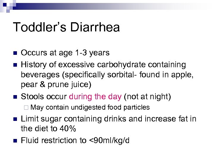 Toddler’s Diarrhea n n n Occurs at age 1 -3 years History of excessive