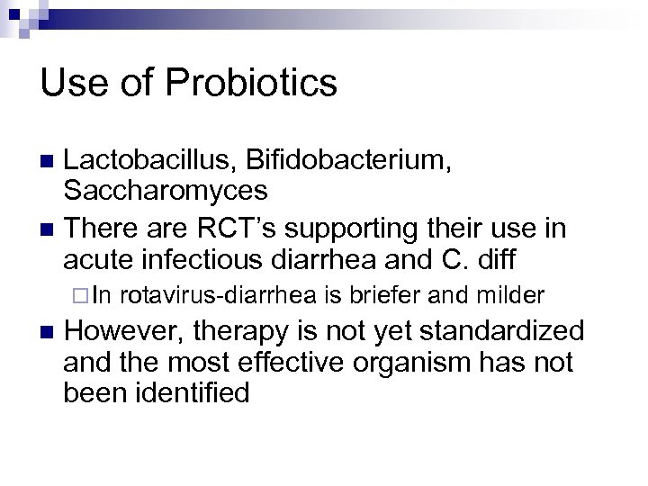 Use of Probiotics Lactobacillus, Bifidobacterium, Saccharomyces n There are RCT’s supporting their use in