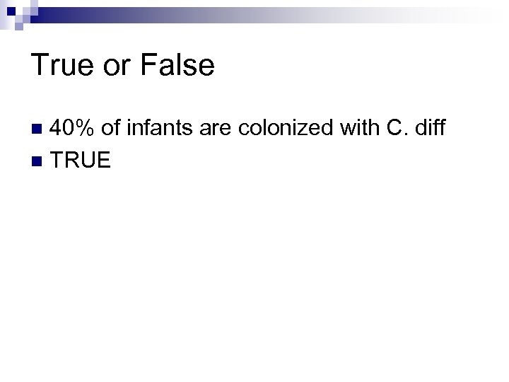 True or False 40% of infants are colonized with C. diff n TRUE n