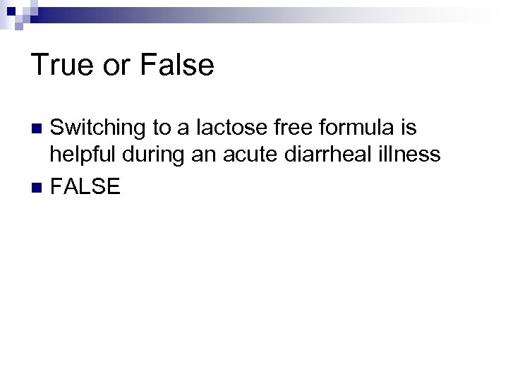 True or False Switching to a lactose free formula is helpful during an acute