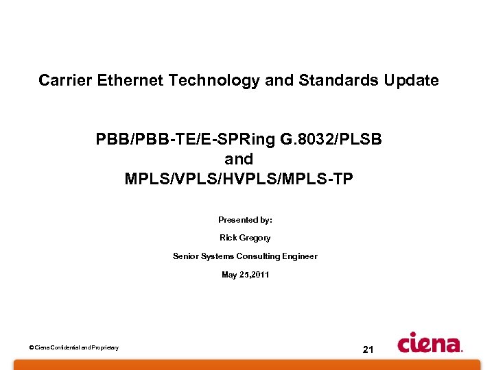 Carrier Ethernet Technology and Standards Update PBB/PBB-TE/E-SPRing G. 8032/PLSB and MPLS/VPLS/HVPLS/MPLS-TP Presented by: Rick