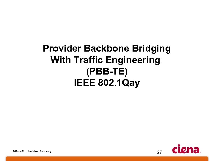 Provider Backbone Bridging With Traffic Engineering (PBB-TE) IEEE 802. 1 Qay © Ciena Confidential