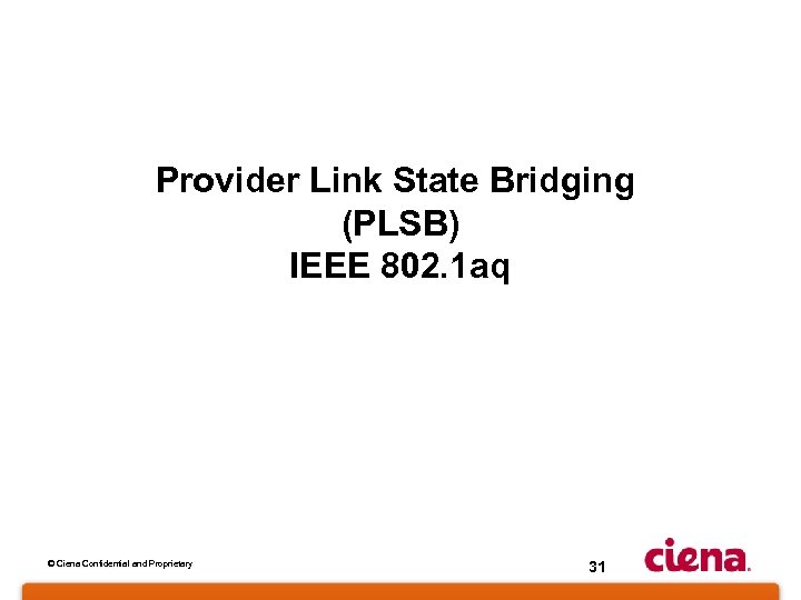 Provider Link State Bridging (PLSB) IEEE 802. 1 aq © Ciena Confidential and Proprietary