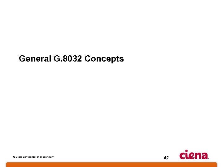 General G. 8032 Concepts © Ciena Confidential and Proprietary 42 