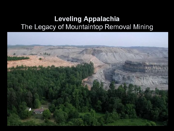 Leveling Appalachia The Legacy of Mountaintop Removal Mining 