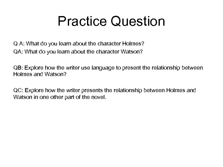 Practice Question Q A: What do you learn about the character Holmes? QA: What