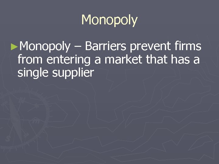 Monopoly ►Monopoly – Barriers prevent firms from entering a market that has a single