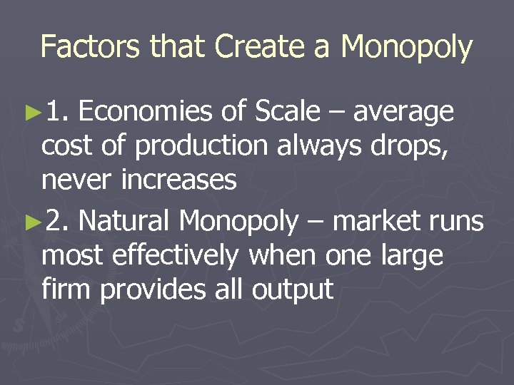 Factors that Create a Monopoly ► 1. Economies of Scale – average cost of