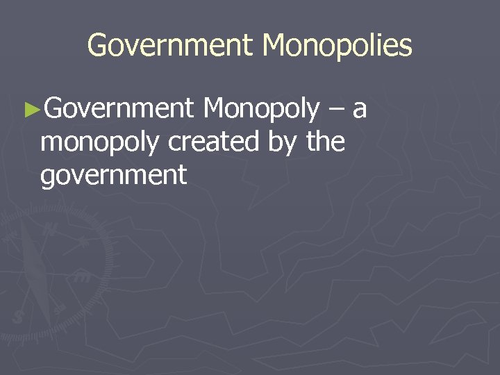 Government Monopolies ►Government Monopoly – a monopoly created by the government 