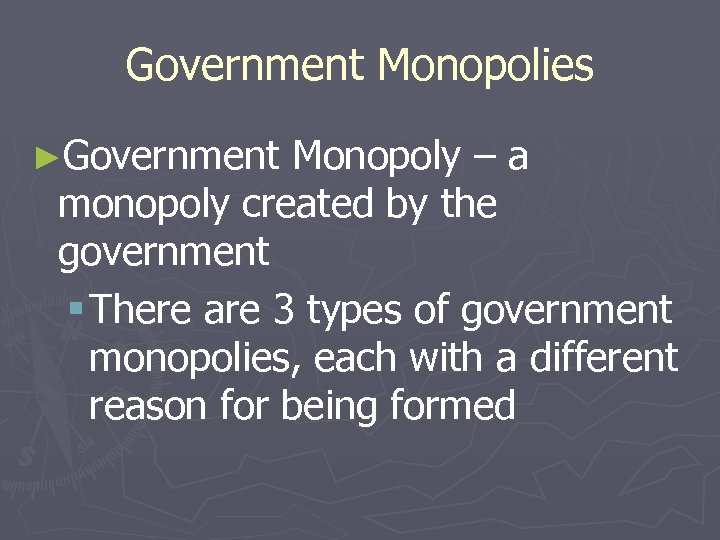 Government Monopolies ►Government Monopoly – a monopoly created by the government § There are