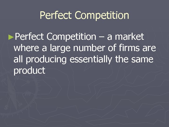 Perfect Competition ►Perfect Competition – a market where a large number of firms are