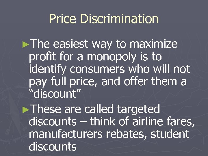 Price Discrimination ►The easiest way to maximize profit for a monopoly is to identify