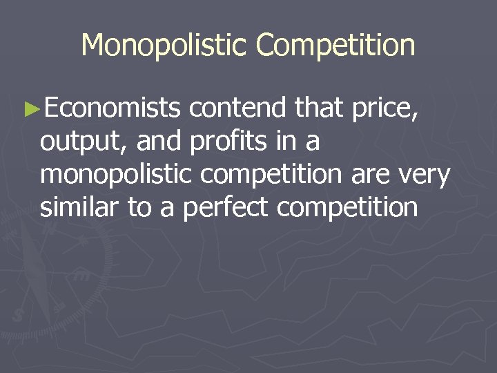 Monopolistic Competition ►Economists contend that price, output, and profits in a monopolistic competition are