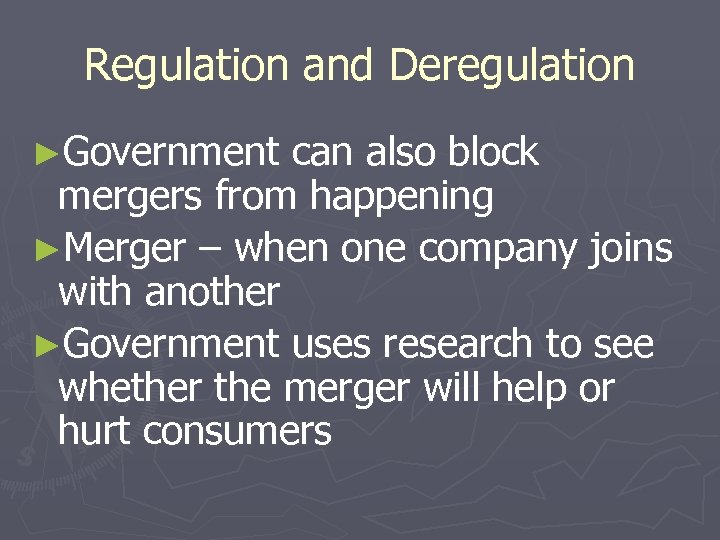 Regulation and Deregulation ►Government can also block mergers from happening ►Merger – when one