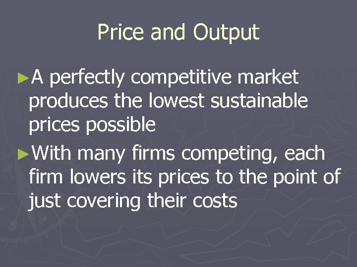 Price and Output ►A perfectly competitive market produces the lowest sustainable prices possible ►With