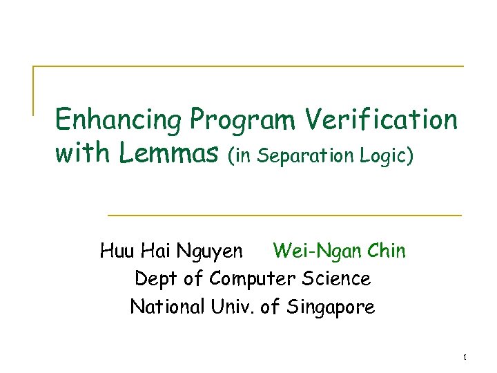 Enhancing Program Verification with Lemmas (in Separation Logic) Huu Hai Nguyen Wei-Ngan Chin Dept