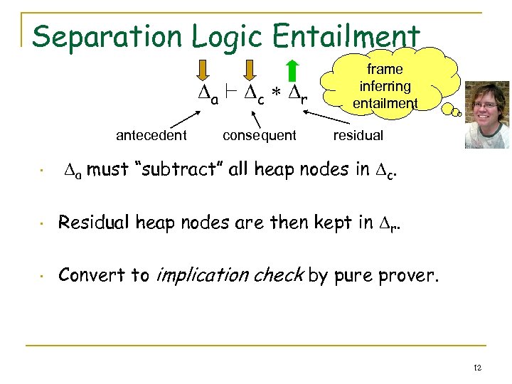 Separation Logic Entailment a ` c r antecedent consequent frame inferring entailment residual •
