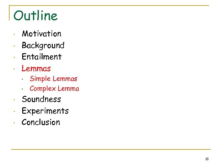 Outline • • Motivation Background Entailment Lemmas • • • Simple Lemmas Complex Lemma