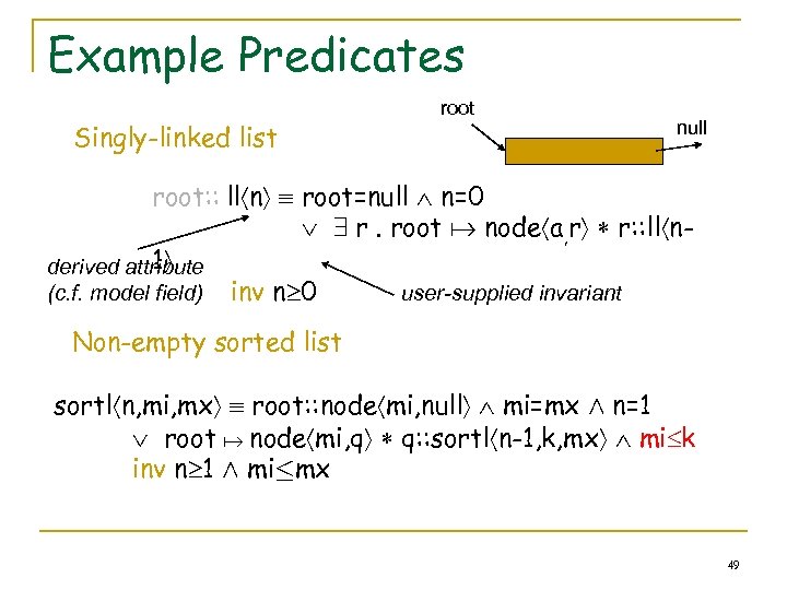 Example Predicates Singly-linked list root null root: : ll n root=null n=0 9 r.