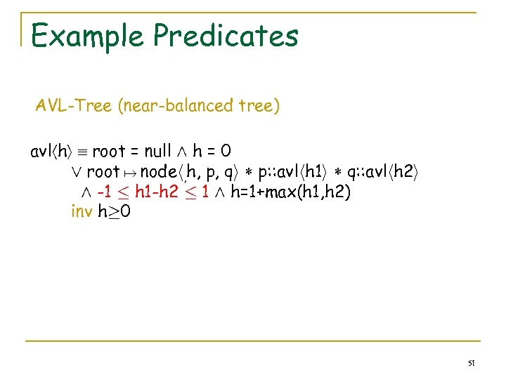 Example Predicates AVL-Tree (near-balanced tree) avl h root = null Æ h = 0