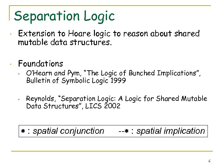 Separation Logic • • Extension to Hoare logic to reason about shared mutable data