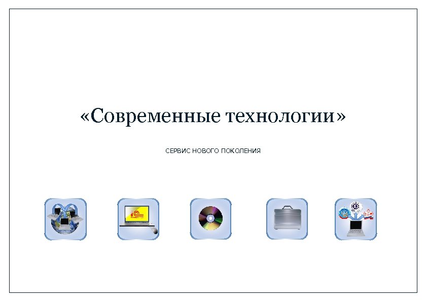  «Современные технологии» СЕРВИС НОВОГО ПОКОЛЕНИЯ 
