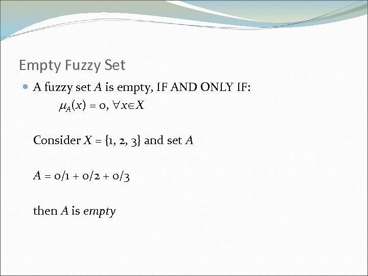 Empty Fuzzy Set A fuzzy set A is empty, IF AND ONLY IF: A(x)