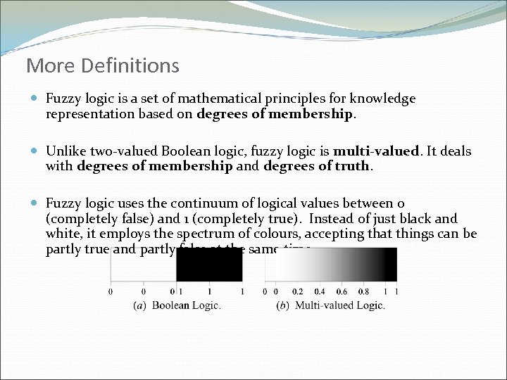 More Definitions Fuzzy logic is a set of mathematical principles for knowledge representation based