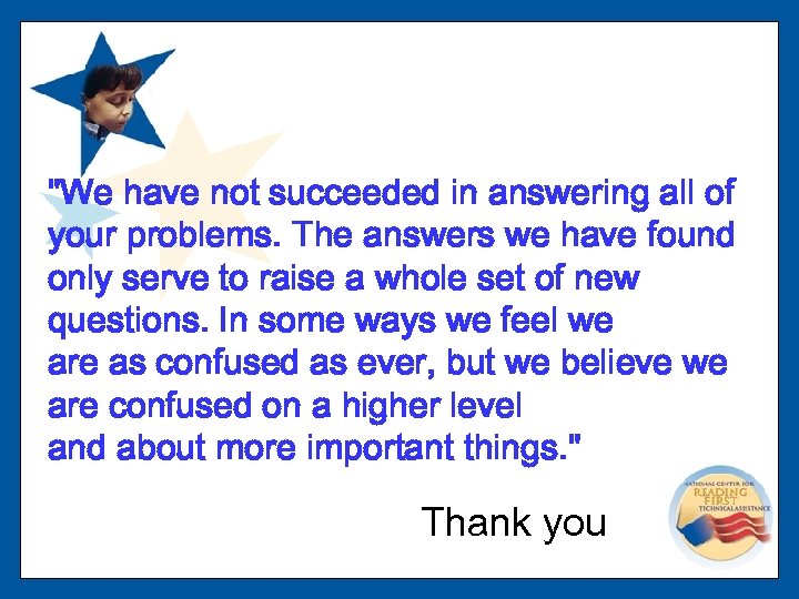 "We have not succeeded in answering all of your problems. The answers we have