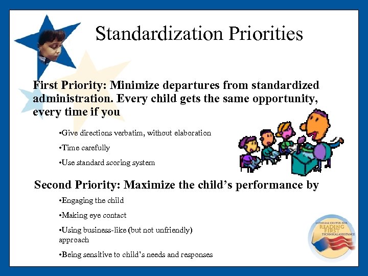 Standardization Priorities First Priority: Minimize departures from standardized administration. Every child gets the same