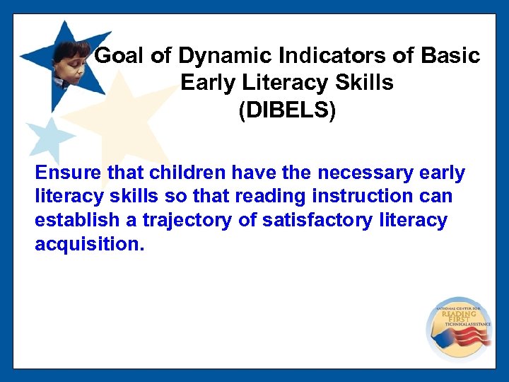 Goal of Dynamic Indicators of Basic Early Literacy Skills (DIBELS) Ensure that children have