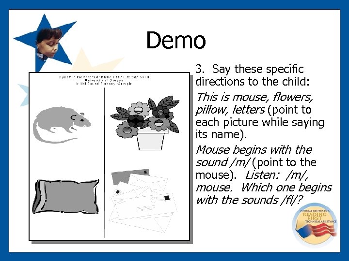 Demo 3. Say these specific directions to the child: This is mouse, flowers, pillow,