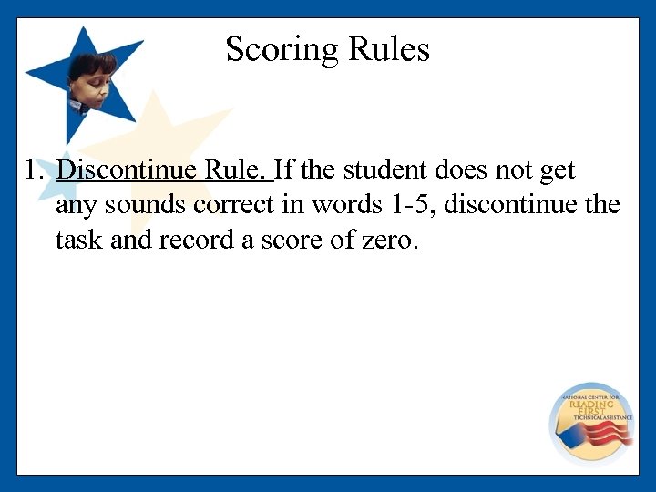 Scoring Rules 1. Discontinue Rule. If the student does not get any sounds correct