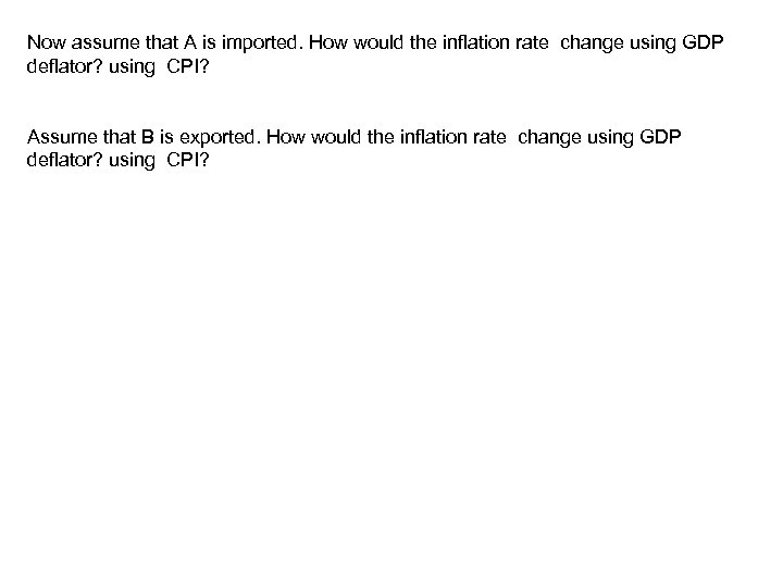 Now assume that A is imported. How would the inflation rate change using GDP