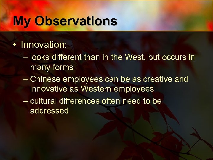 My Observations • Innovation: – looks different than in the West, but occurs in