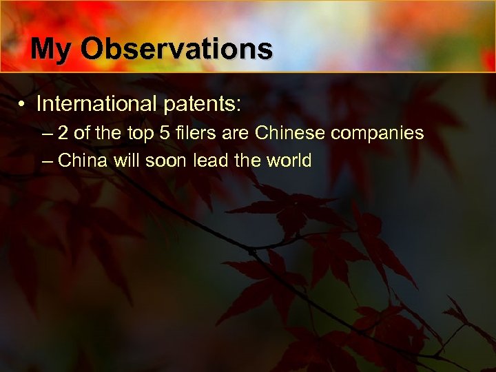 My Observations • International patents: – 2 of the top 5 filers are Chinese