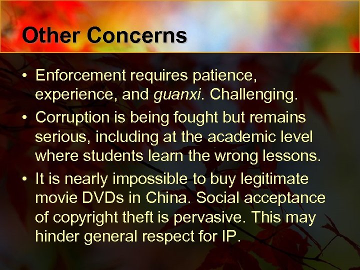 Other Concerns • Enforcement requires patience, experience, and guanxi. Challenging. • Corruption is being
