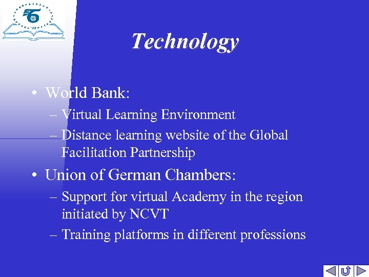 Technology • World Bank: – Virtual Learning Environment – Distance learning website of the