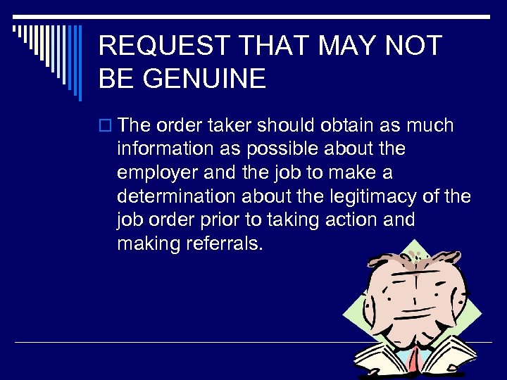 REQUEST THAT MAY NOT BE GENUINE o The order taker should obtain as much