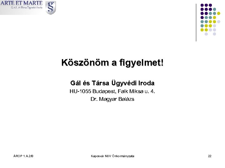 Köszönöm a figyelmet! Gál és Társa Ügyvédi Iroda HU-1055 Budapest, Falk Miksa u. 4.