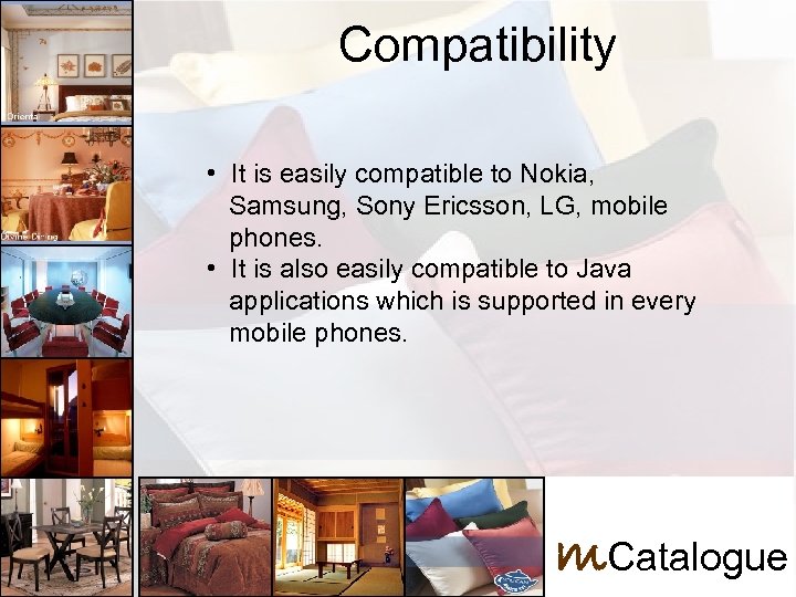 Compatibility • It is easily compatible to Nokia, Samsung, Sony Ericsson, LG, mobile phones.